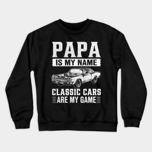 Papa Is My Name Classic Cars Are My Game Crewneck Sweatshirt